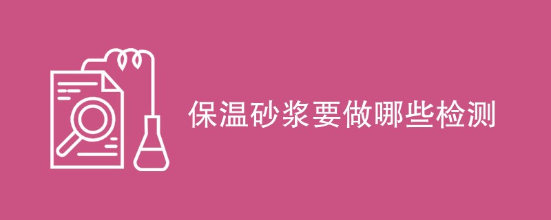 保温砂浆要做哪些检测