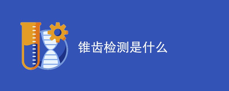 锥齿检测是什么