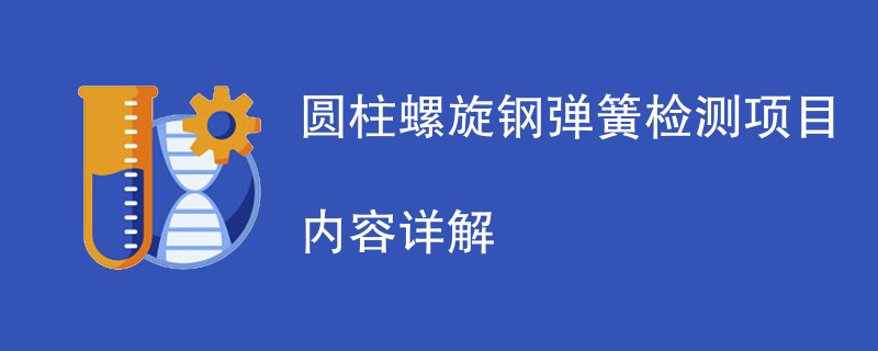 圆柱螺旋钢弹簧检测项目内容详解