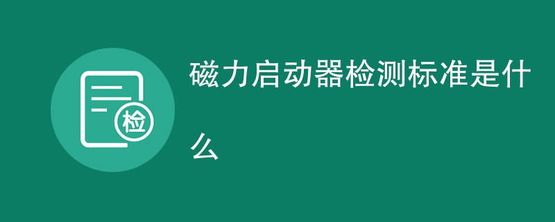 磁力启动器检测标准是什么