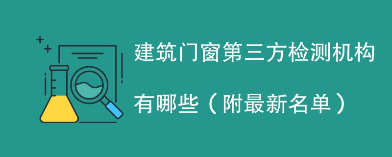 建筑门窗第三方检测机构有哪些（附最新名单）