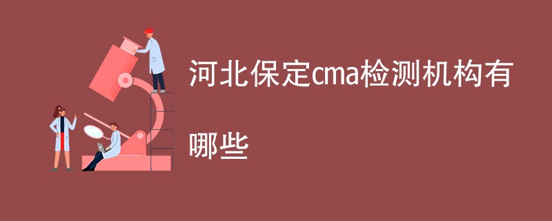 河北保定cma检测机构有哪些