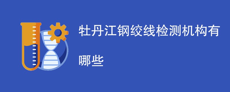 牡丹江钢绞线检测机构有哪些