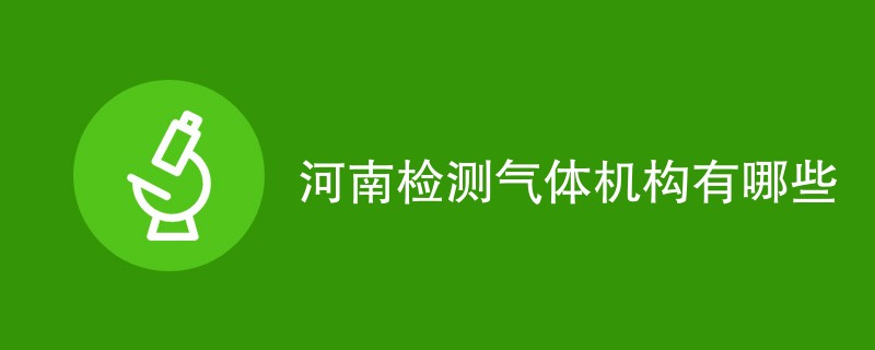 河南检测气体机构有哪些