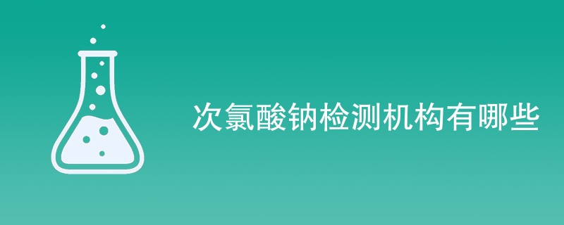 次氯酸钠检测机构有哪些