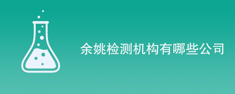 余姚检测机构有哪些公司