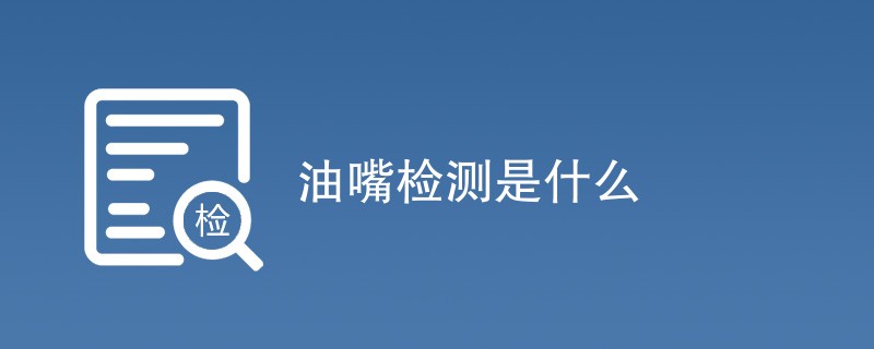 油嘴检测是什么