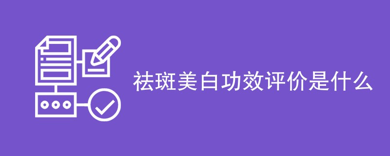 祛斑美白功效评价是什么
