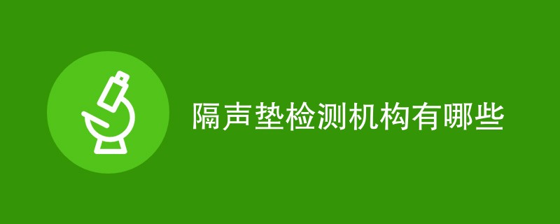 隔声垫检测机构有哪些