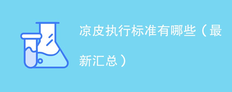 凉皮执行标准有哪些（最新汇总）