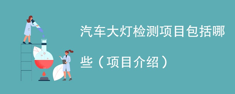 汽车大灯检测项目包括哪些（项目介绍）