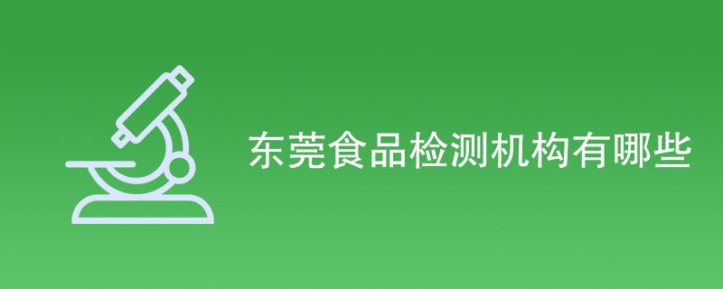 东莞食品检测机构有哪些