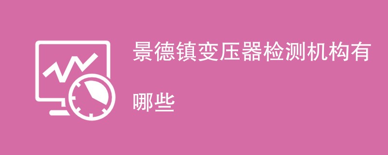 景德镇变压器检测机构有哪些
