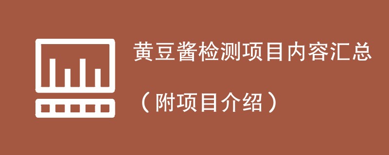 黄豆酱检测项目内容汇总（附项目介绍）