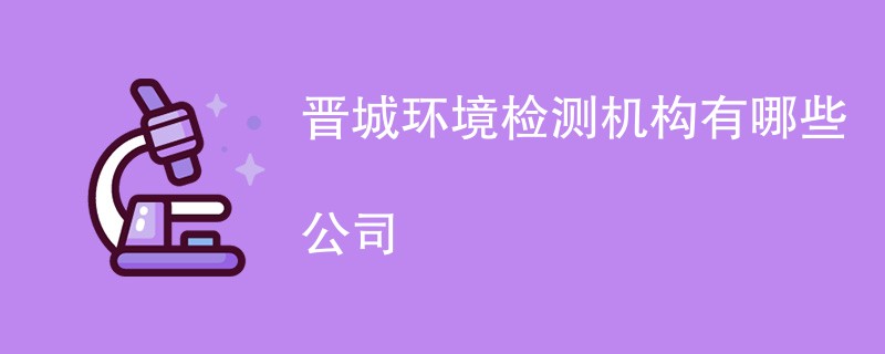 晋城环境检测机构有哪些公司
