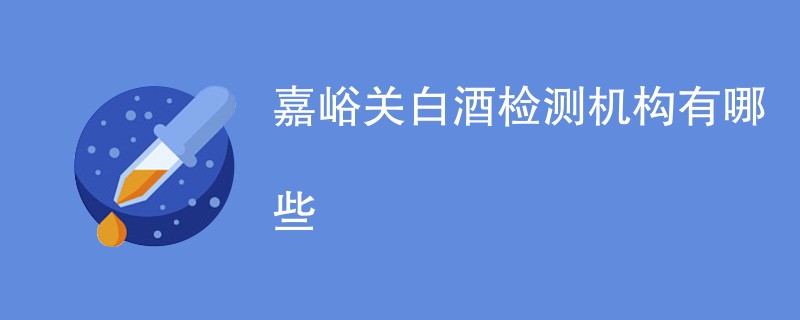 嘉峪关白酒检测机构有哪些