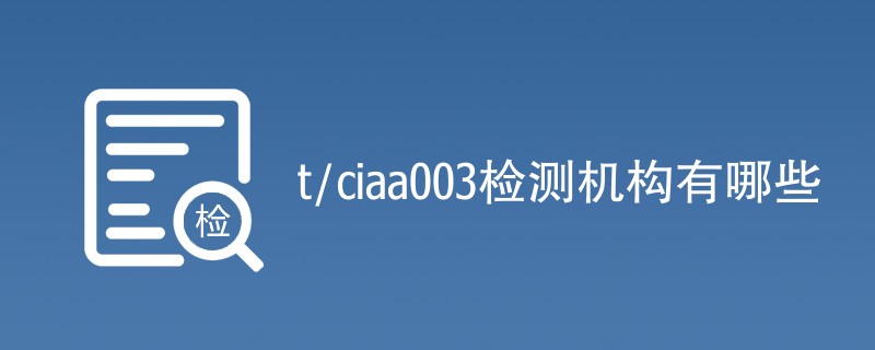t/ciaa003检测机构有哪些