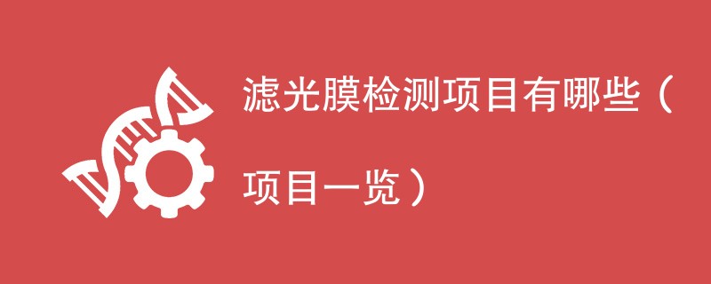 滤光膜检测项目有哪些（项目一览）