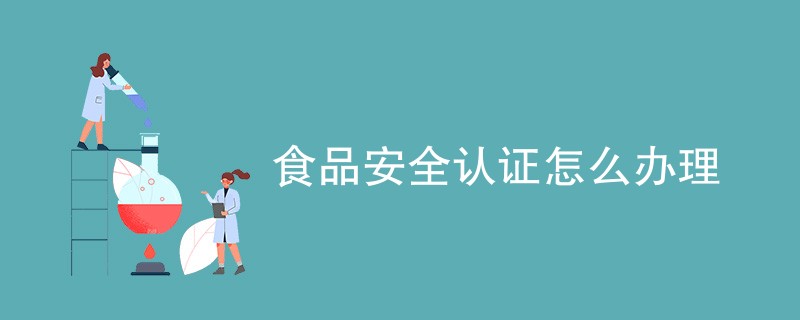 食品安全认证怎么办理