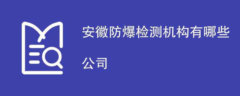 安徽防爆检测机构有哪些公司