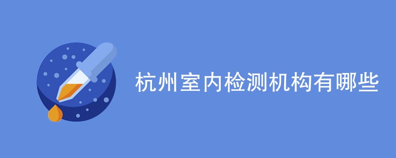 杭州室内检测机构有哪些