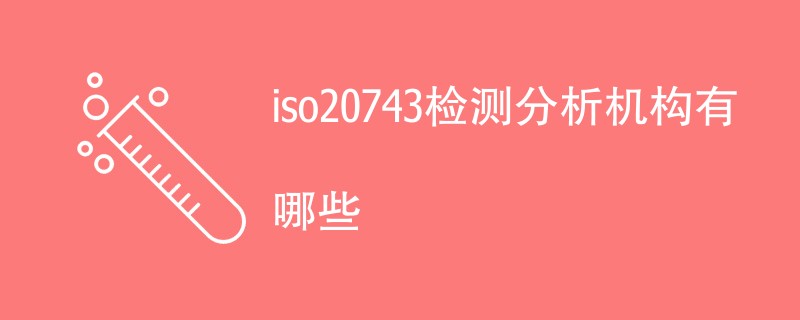 iso20743检测分析机构有哪些