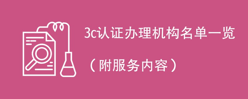 3c认证办理机构名单一览（附服务内容）