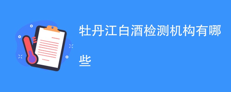 牡丹江白酒检测机构有哪些
