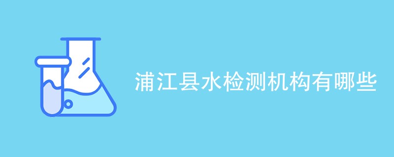 浦江县水检测机构有哪些