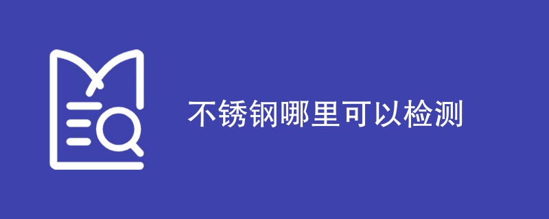 不锈钢哪里可以检测
