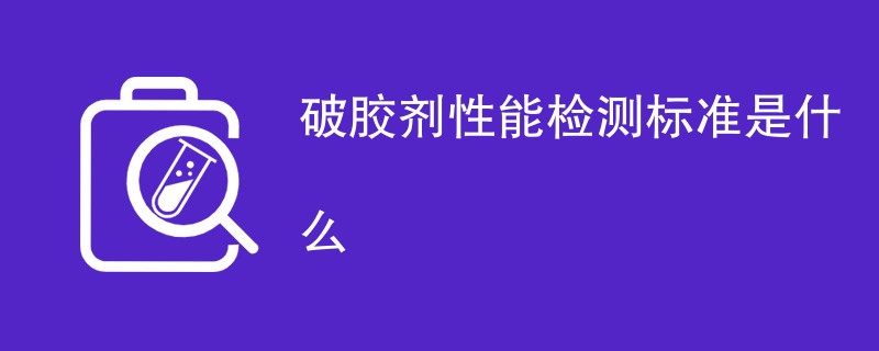 破胶剂性能检测标准是什么