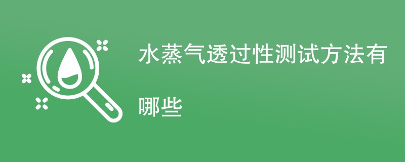 水蒸气透过性测试方法有哪些