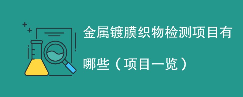 金属镀膜织物检测项目有哪些(项目一览)