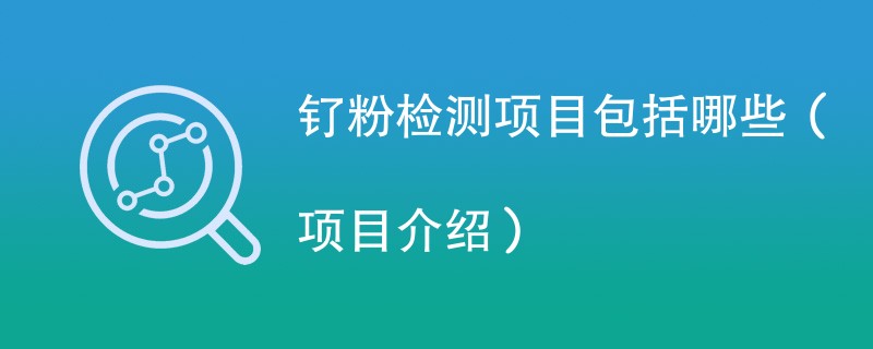 钌粉检测项目包括哪些(项目介绍)