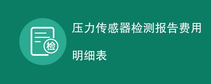 压力传感器检测报告费用明细表