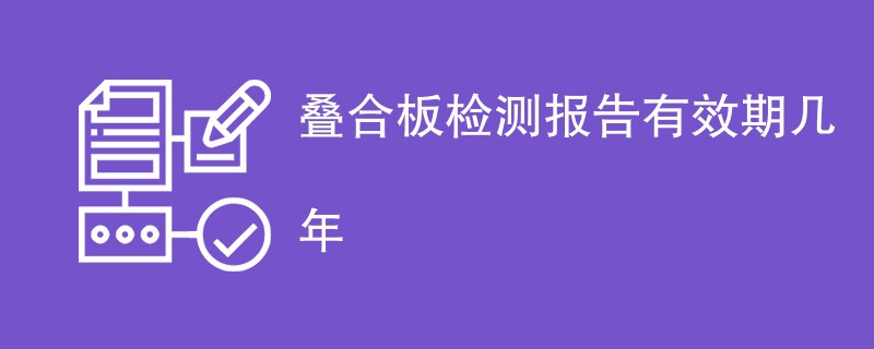 叠合板检测报告有效期几年