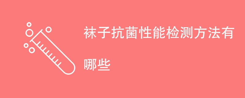 袜子抗菌性能检测方法有哪些