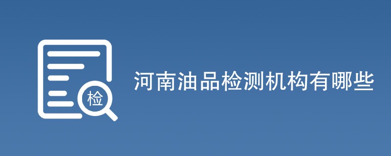 河南油品检测机构有哪些