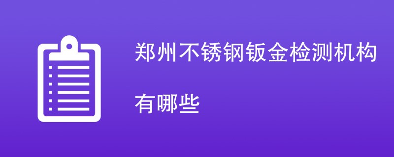 郑州不锈钢钣金检测机构有哪些