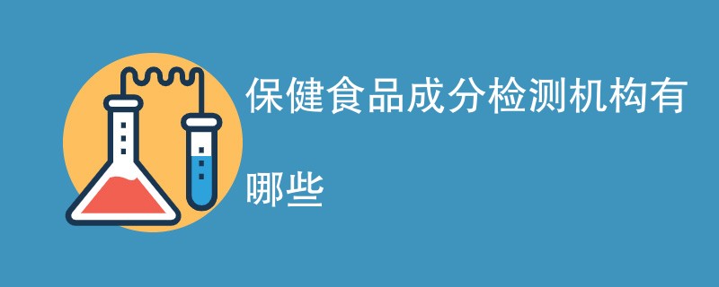 保健食品成分检测机构有哪些