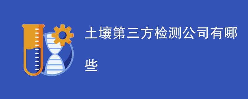 土壤第三方检测公司有哪些