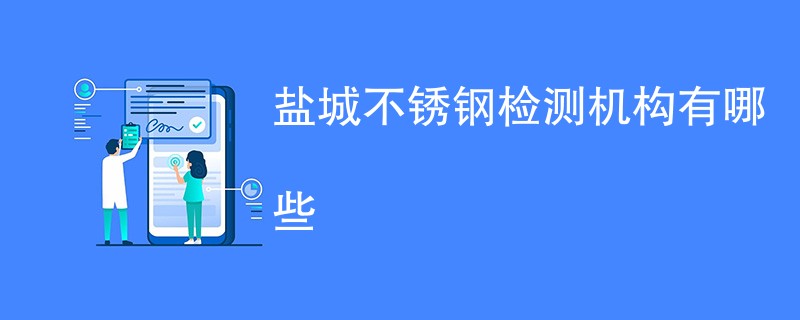 盐城不锈钢检测机构有哪些