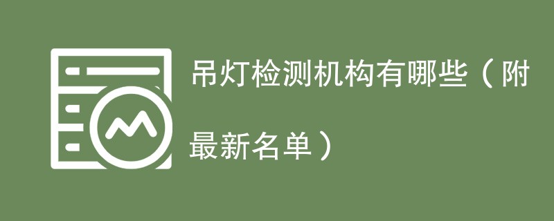 吊灯检测机构有哪些(附最新名单)