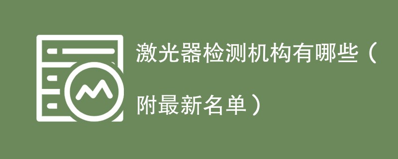 激光器检测机构有哪些(附最新名单)