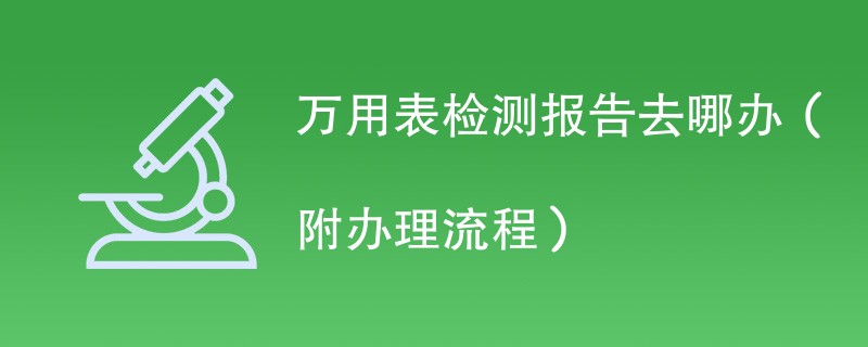 万用表检测报告去哪办(附办理流程)