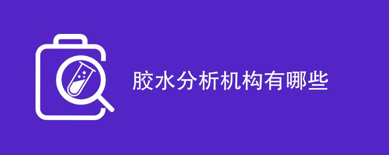 胶水分析机构有哪些